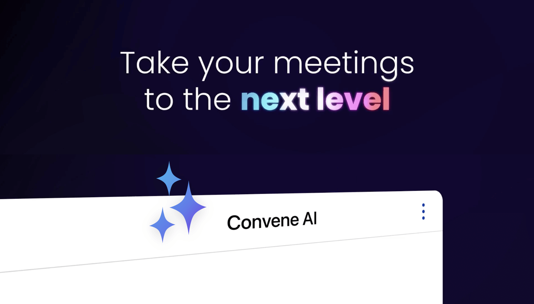 Take your meetings to the next level with Convene AI Take your meetings to the next level with Convene AI